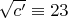 $\sqrt{c'}\equiv 23 $