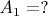 $A_1 = ?$