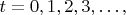 $ t = 0,1,2,3, \ldots, $ $ t = 0,1,2,3, \ldots, $