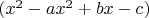 $(x^2-a x^2+bx -c)$