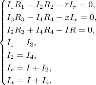 $$
					\begin{cases}
						I_1 R_1 - I_2 R_2 	- r I_r = 0, \\
						I_3 R_3 - I_4 R_4 	- x I_x = 0, \\
						I_2 R_2 + I_4 R_4 	- I R = 0, \\
						I_1 = I_3, \\
						I_2 = I_4, \\
						I_r = I + I_2, \\
						I_x = I + I_4,
					\end{cases}
				$$