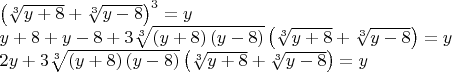 $\[\begin{array}{l}
 {\left( {\sqrt[3]{{y + 8}} + \sqrt[3]{{y - 8}}} \right)^3} = y \\ 
 y + 8 + y - 8 + 3\sqrt[3]{{\left( {y + 8} \right)\left( {y - 8} \right)}}\left( {\sqrt[3]{{y + 8}} + \sqrt[3]{{y - 8}}} \right) = y \\ 
 2y + 3\sqrt[3]{{\left( {y + 8} \right)\left( {y - 8} \right)}}\left( {\sqrt[3]{{y + 8}} + \sqrt[3]{{y - 8}}} \right) = y \\ 
 \end{array}\]
$