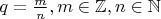 $q=\frac{m}{n},m\in\mathbb{Z},n\in\mathbb{N}$