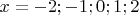$x=-2;-1;0;1;2$ $x=-2;-1;0;1;2$