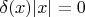 $\delta(x) |x|=0$