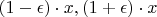 $(1-\epsilon) \cdot x, (1+\epsilon) \cdot x$