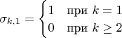 $\sigma_{k,1} = \begin{cases} 1 & \text{при } k=1 \\ 0 & \text{при } k \geq 2 \end{cases}$