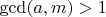 $\operatorname{gcd}(a, m) > 1$