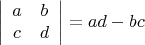 $$\left| \begin{array}{cc} a & b \\ c & d \end{array} \right|= ad-bc$$