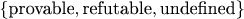 $\{\text{provable}, \text{refutable}, \text{undefined}\}$