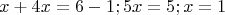 $$x+4x=6-1; 5x=5; x=1$$ $$x+4x=6-1; 5x=5; x=1$$