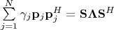 $\sum\limits_{j=1}^N\gamma_j\mathbf p_j\mathbf p_j^H = \mathbf S\mathbf \Lambda \mathbf S^H$