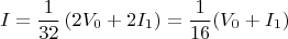 $$ I = \frac{1}{32} \left( 2V_0 + 2I_1 \right) = \frac{1}{16} (V_0 + I_1) $$