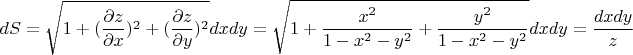 $$dS=\sqrt{1+(\dfrac{\partial z}{\partial x})^2+(\dfrac{\partial z}{\partial y})^2}dxdy=\sqrt{1+\dfrac{x^2}{1-x^2-y^2}+\dfrac{y^2}{1-x^2-y^2}}dxdy=\dfrac{dxdy}{z}$$