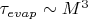 $\tau_{evap} \sim M^3$