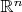 $\mathbb{R}^n$ $\mathbb{R}^n$