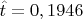 $\hat{t} = 0,1946$