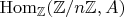 $\mathrm{Hom}_\mathbb{Z}(\mathbb{Z}/n\mathbb{Z},A)$ $\mathrm{Hom}_\mathbb{Z}(\mathbb{Z}/n\mathbb{Z},A)$