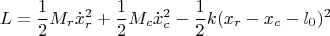 $$L = \frac{1}{2}M_r \dot{x}_r^2 + \frac{1}{2}M_c \dot{x}_c^2 - \frac{1}{2}k(x_r - x_c - l_0)^2
$$ $$L = \frac{1}{2}M_r \dot{x}_r^2 + \frac{1}{2}M_c \dot{x}_c^2 - \frac{1}{2}k(x_r - x_c - l_0)^2
$$