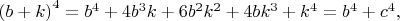 $\left(b+k\right)^4=b^4+4b^3k+6b^2k^2+4bk^3+k^4=b^4+c^4,$ $\left(b+k\right)^4=b^4+4b^3k+6b^2k^2+4bk^3+k^4=b^4+c^4,$
