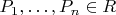 $P_1, \ldots, P_n \in R$