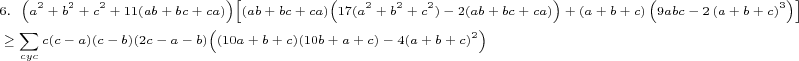 \scriptsize\begin{align*}
&6.~~\Bigl(a^2+b^2+c^2+11(ab+bc+ca)\Bigr)\Bigl[(ab+bc+ca)\Bigl(17(a^2+b^2+c^2)-2(ab+bc+ca)\Bigr) + (a+b+c)\left(9abc - 2\left(a+b+c\right)^3\right)\Bigr]\\
&\geq \sum\limits_{cyc}{c(c-a)(c-b)(2c-a-b)\Bigl((10a+b+c)(10b+a+c) - 4(a+b+c)^2\Bigr)}
\end{align*}