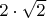 $2 \cdot \sqrt{2}$