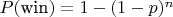 $P(\text{win}) = 1 - (1-p)^n$