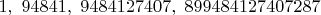 $1,\ 94841,\ 9484127407,\ 899484127407287$