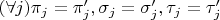 $(\forall j) \pi _j = \pi '_j, \sigma _j = \sigma '_j, \tau _j = \tau '_j$