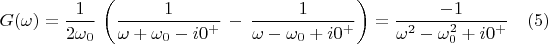 $$G(\omega)=\frac{1}{2\omega_0}\,\left( \frac{1}{\omega+\omega_0-i0^+}\,-\,\frac{1}{\omega-\omega_0+i0^+}\right)=\frac{-1}{\omega^2-\omega_0^2+i0^+}\quad (5)$$