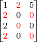 $\begin{bmatrix}
    1 &  \color{red}2 &5  \\
     \color{red}2 & 0 &  \color{red}0  \\
    2 &  \color{red}0 & 0  \\
    \color{red}2 & 0 &  \color{red}0  \\
\end{bmatrix}$