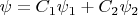 $\psi=C_1 \psi_1+C_2 \psi_2$ $\psi=C_1 \psi_1+C_2 \psi_2$