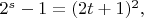 $ 2^{s} - 1 = (2t + 1)^{2}, $ $ 2^{s} - 1 = (2t + 1)^{2}, $