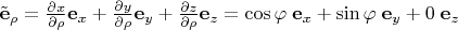 $\tilde{\mathbf e}_{\rho}=\frac{\partial x}{\partial \rho}\mathbf e_x+\frac{\partial y}{\partial \rho}\mathbf e_y+\frac{\partial z}{\partial \rho}\mathbf e_z=\cos\varphi \;\mathbf e_x+\sin\varphi \;\mathbf e_y+0 \;\mathbf e_z$ $\tilde{\mathbf e}_{\rho}=\frac{\partial x}{\partial \rho}\mathbf e_x+\frac{\partial y}{\partial \rho}\mathbf e_y+\frac{\partial z}{\partial \rho}\mathbf e_z=\cos\varphi \;\mathbf e_x+\sin\varphi \;\mathbf e_y+0 \;\mathbf e_z$