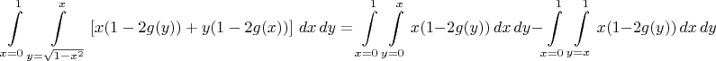 $$\int\limits_{x=0}^1\int\limits_{y=\sqrt{1-x^2}}^x \left[x(1-2g(y))+y(1-2g(x))\right]\,dx\,dy=\int\limits_{x=0}^1\int\limits_{y=0}^x x(1-2g(y))\,dx\,dy-\int\limits_{x=0}^1\int\limits_{y=x}^1 x(1-2g(y))\,dx\,dy$$