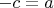 $-c = a$