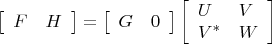 \[
\left[\begin{array}{ll}F & H\end{array}\right]=\left[\begin{array}{ll}G & 0\end{array}\right]\left[\begin{array}{ll}U & V \\ V^{*} & W\end{array}\right]
\]