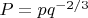 $P=pq^{-2/3}$