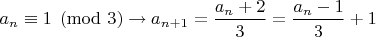 $a_n \equiv 1 \pmod{3} \to a_{n+1}=\dfrac{a_n+2}{3}=\dfrac{a_n-1}{3}+1$