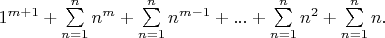 $1^{m+1} +  \sum\limits_{n=1}^n n^m+ \sum\limits_{n=1}^n n^{m-1} + ... + \sum\limits_{n=1}^n n^2 + \sum\limits_{n=1}^n n.$