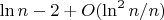 $\ln{n}-2+O(\ln^2{n}/n)$