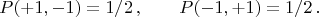 $$P(+1,-1)=1/2\,,\qquad P(-1,+1)=1/2\,.$$