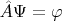 $\hat{A}\Psi=\varphi$