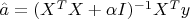 $\hat{a}=(X^TX+\alpha I)^{-1}X^Ty$