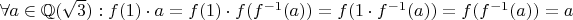 $\forall a\in \mathbb{Q}(\sqrt 3):f(1)\cdot a=f(1)\cdot f(f^{-1}(a))=f(1\cdot f^{-1}(a))=f(f^{-1}(a))=a$