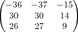 $$\begin{pmatrix} -36 & -37 & -15\\ 30 & 30 & 14\\ 26 & 27 & 9 \end{pmatrix}$$