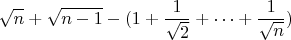 $${ \sqrt{n}+\sqrt{n-1}-(1+ \frac {1}{\sqrt{2}}+\dots+\frac {1}{\sqrt{n}})$$