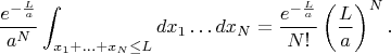 $$
\frac{e^{-\frac{L}{a}}}{a^N}\int_{x_1+\ldots+x_{N}\leq L}dx_1\dots dx_N=\frac{e^{-\frac{L}{a}}}{N!}\left(\frac{L}{a}\right)^N.
$$