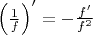 $\left(\frac{1}{f}\right)'=-\frac{f'}{f^2}$